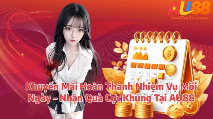 Khuyến Mãi Hoàn Thành Nhiệm Vụ Mỗi Ngày – Nhận Quà Cực Khủng Tại AU88
