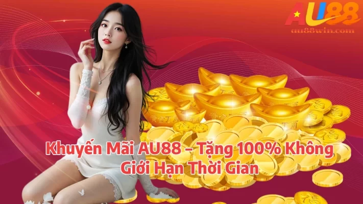 Khuyến Mãi AU88 – Tặng 100% Không Giới Hạn Thời Gian