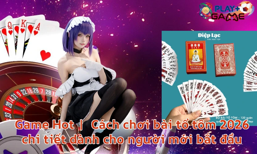 cachchoibaitotomonline Chơi Game Hot 2026 Top Game Đổi Thưởng Giải Trí | Gamebaitopvip Game Hot | Cách chơi bài tổ tôm đổi thưởng 2026 chi tiết dành cho người mới bắt đầu