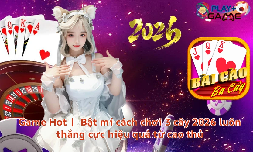 gamebai3caybaicaolieng Chơi Game Hot 2026 Top Game Đổi Thưởng Giải Trí | Gamebaitopvip Game Hot | Bật mí cách chơi 3 cây 2026 luôn thắng cực hiệu quả từ cao thủ