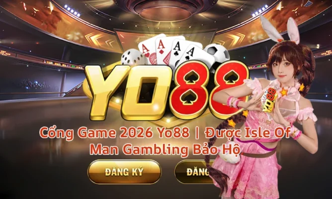 Cổng Game 2026 Yo88 | Được Isle Of Man Gambling Bảo Hộ